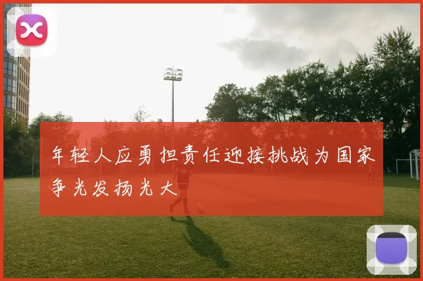 年轻人应勇担责任迎接挑战为国家争光发扬光大